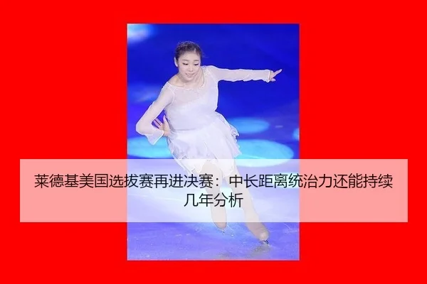 lai-de-ji-mei-guo-xuan-ba-sai-zai-jin-jue-sai-zhong-chang-ju-li-tong-zhi-li-hai-neng-chi-xu-ji-nian-fen-xi-2-978.jpg
